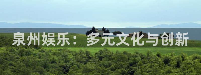 长运娱乐官网登录入口：泉州娱乐：多元文化与创新